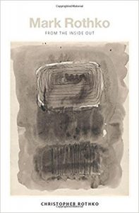 Mark Rothko: From the Inside Out, by his son, Christopher Rothko