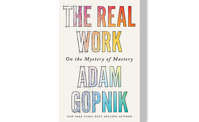 The Real Work On the Mystery of Mastery-Adam Gopnik
